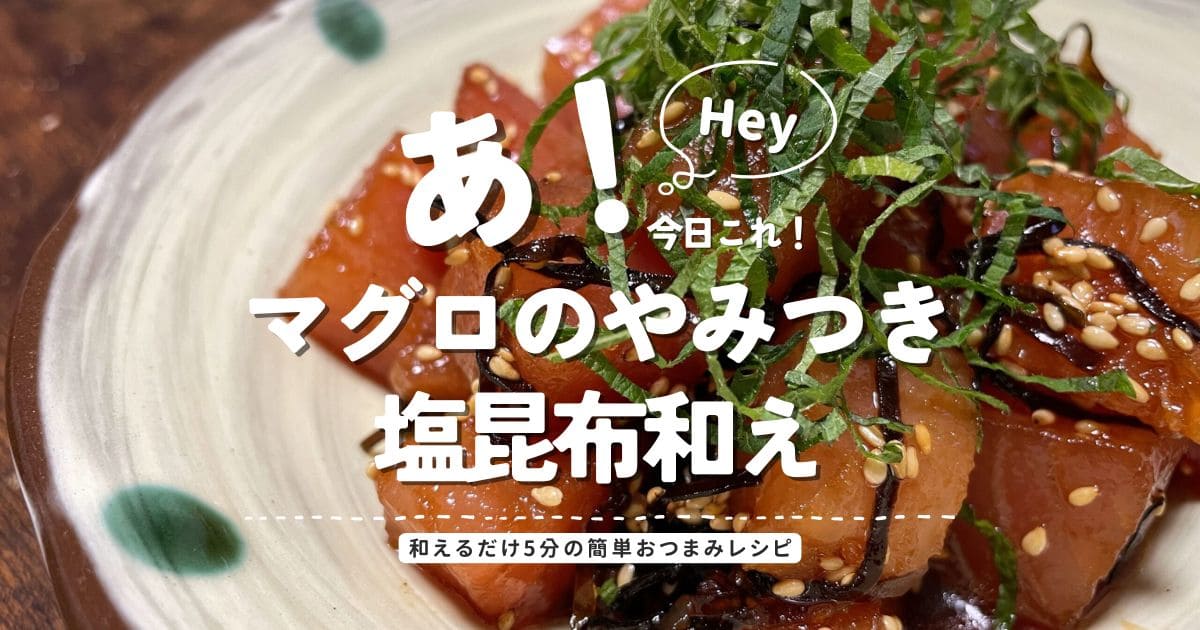 マグロのやみつき塩昆布和え 和えるだけ5分の簡単おつまみレシピ アイキャッチ画像