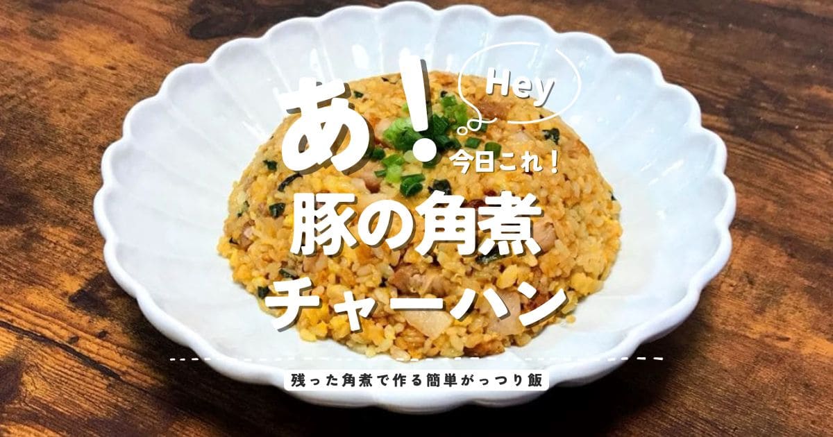 豚の角煮チャーハンのアイキャッチ画像。残った角煮で作る簡単がっつり飯レシピ