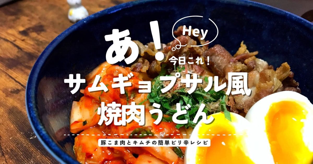 豚こま肉、キムチ、大葉、半熟卵をのせたサムギョプサル風焼肉うどんのアイキャッチ画像