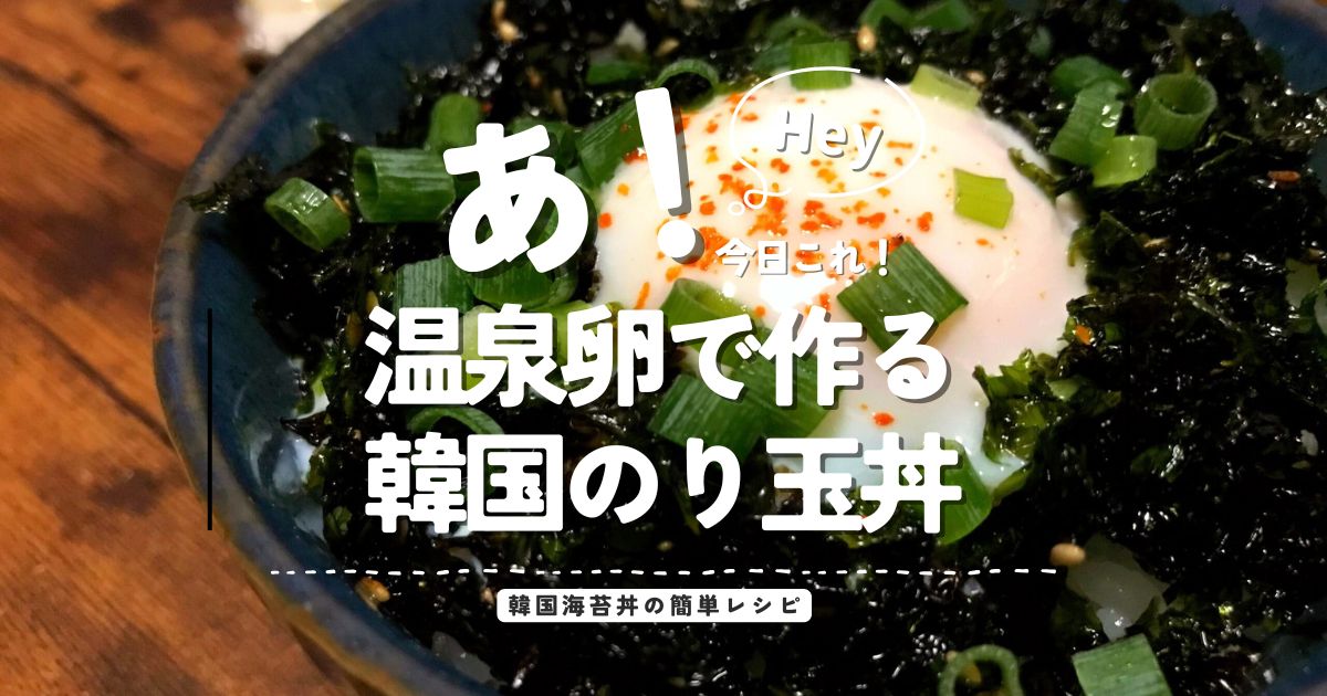 温泉卵と韓国海苔を使った韓国のり玉丼の簡単レシピを紹介するアイキャッチ画像